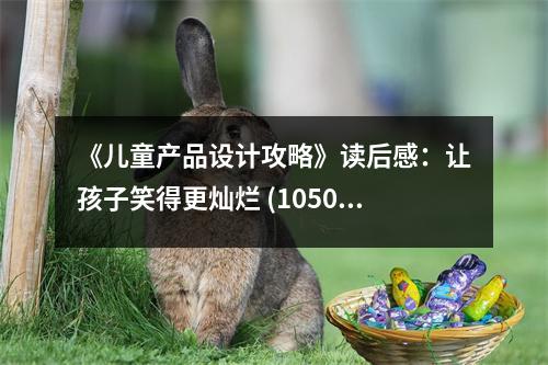 《兒童產(chǎn)品設(shè)計(jì)攻略》讀后感：讓孩子笑得更燦爛 (1050字)