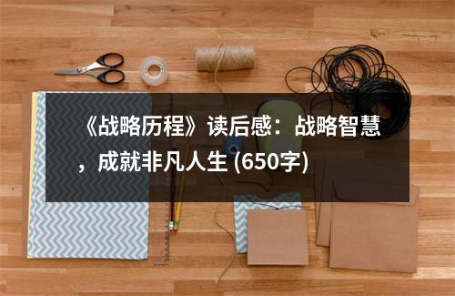 《戰(zhàn)略歷程》讀后感：戰(zhàn)略智慧，成就非凡人生 (650字)