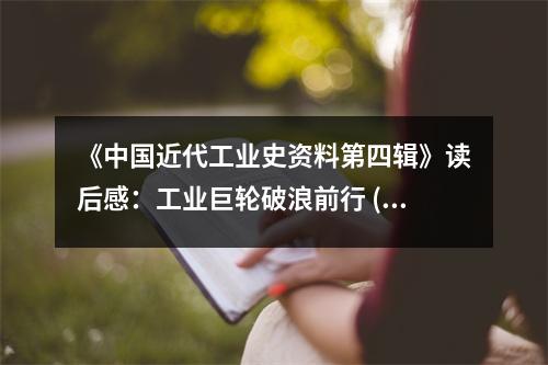 《中國近代工業(yè)史資料第四輯》讀后感：工業(yè)巨輪破浪前行 (1100字)