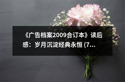 《廣告檔案2009合訂本》讀后感：歲月沉淀經(jīng)典永恒 (750字)