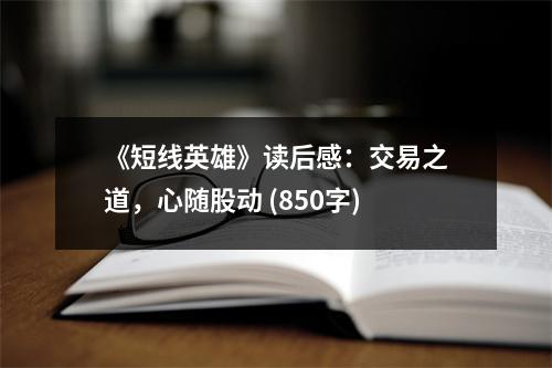 《短線英雄》讀后感：交易之道，心隨股動(dòng) (850字)