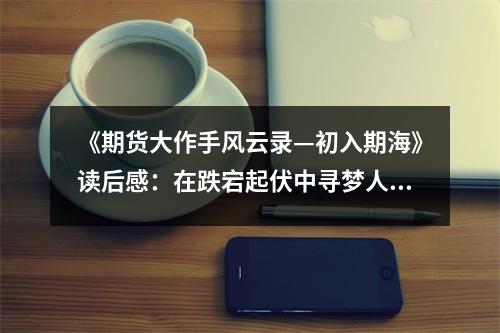 《期貨大作手風云錄—初入期?！纷x后感：在跌宕起伏中尋夢人生 (800字)