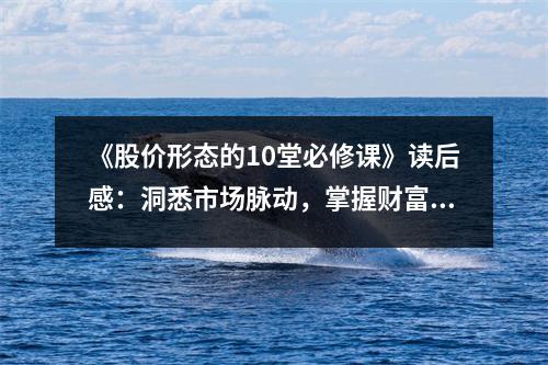 《股價形態(tài)的10堂必修課》讀后感：洞悉市場脈動，掌握財富密碼 (900字)