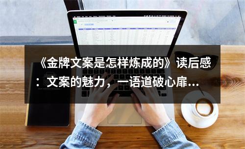 《金牌文案是怎樣煉成的》讀后感：文案的魅力，一語道破心扉 (800字)