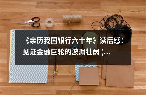 《親歷我國銀行六十年》讀后感：見證金融巨輪的波瀾壯闊 (1000字)
