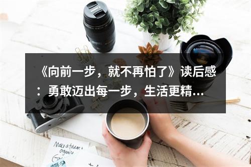 《向前一步，就不再怕了》讀后感：勇敢邁出每一步，生活更精彩 (850字)