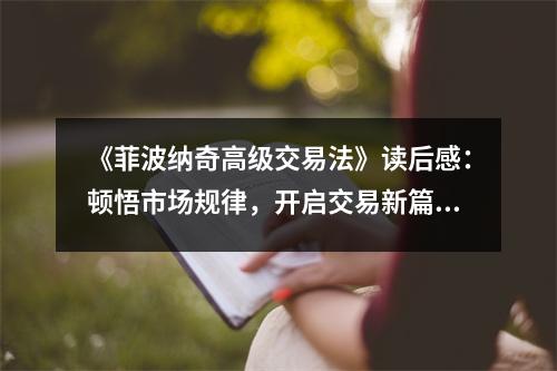 《菲波納奇高級交易法》讀后感：頓悟市場規(guī)律，開啟交易新篇章 (800字)
