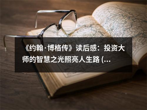 《約翰·博格傳》讀后感：投資大師的智慧之光照亮人生路 (900字)