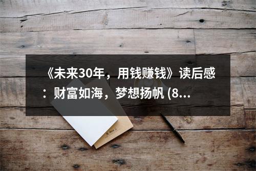 《未來30年，用錢賺錢》讀后感：財(cái)富如海，夢(mèng)想揚(yáng)帆 (850字)
