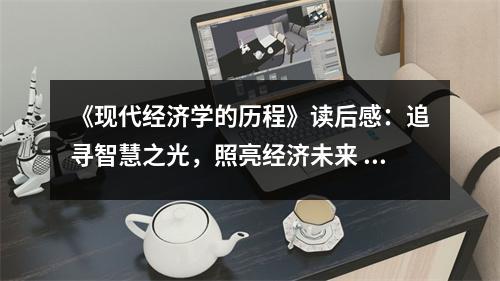 《現(xiàn)代經(jīng)濟(jì)學(xué)的歷程》讀后感：追尋智慧之光，照亮經(jīng)濟(jì)未來 (850字)