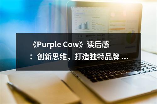 《Purple Cow》讀后感：創(chuàng)新思維，打造獨特品牌 (750字)