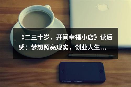 《二三十歲，開間幸福小店》讀后感：夢想照亮現(xiàn)實，創(chuàng)業(yè)人生更精彩 (900字)