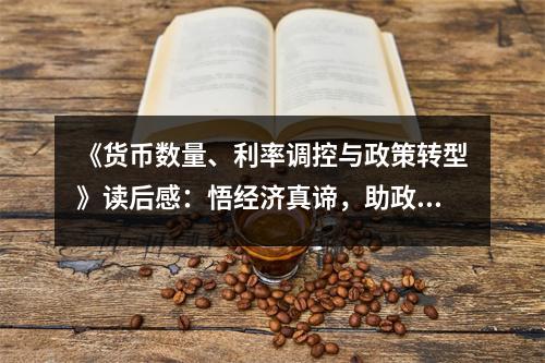 《貨幣數(shù)量、利率調(diào)控與政策轉(zhuǎn)型》讀后感：悟經(jīng)濟(jì)真諦，助政策轉(zhuǎn)型 (950字)