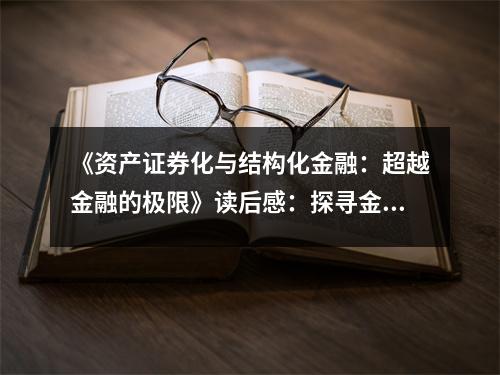 《資產(chǎn)證券化與結(jié)構(gòu)化金融：超越金融的極限》讀后感：探尋金融創(chuàng)新無限可能 (900字)