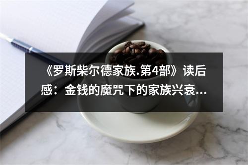 《羅斯柴爾德家族.第4部》讀后感：金錢的魔咒下的家族興衰 (800字)
