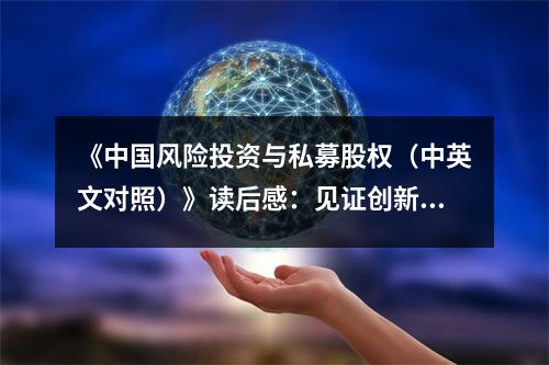 《中國風險投資與私募股權(quán)（中英文對照）》讀后感：見證創(chuàng)新浪潮涌動 (950字)