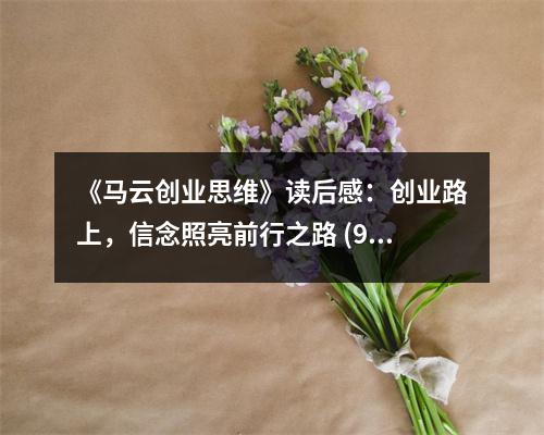 《馬云創(chuàng)業(yè)思維》讀后感：創(chuàng)業(yè)路上，信念照亮前行之路 (950字)
