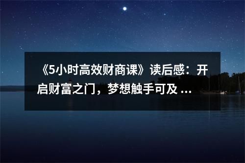 《5小時(shí)高效財(cái)商課》讀后感：開啟財(cái)富之門，夢(mèng)想觸手可及 (800字)