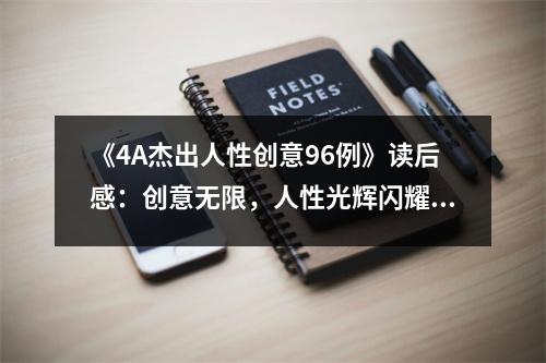 《4A杰出人性創(chuàng)意96例》讀后感：創(chuàng)意無限，人性光輝閃耀 (1000字)
