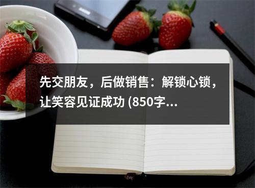 先交朋友，后做銷售：解鎖心鎖，讓笑容見證成功 (850字)