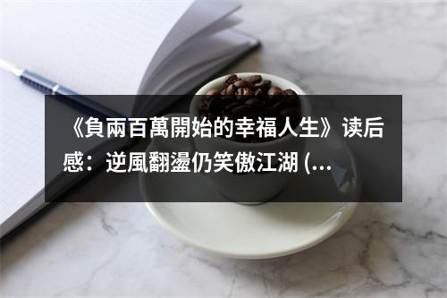 《負兩百萬開始的幸福人生》讀后感：逆風翻盪仍笑傲江湖 (900字)