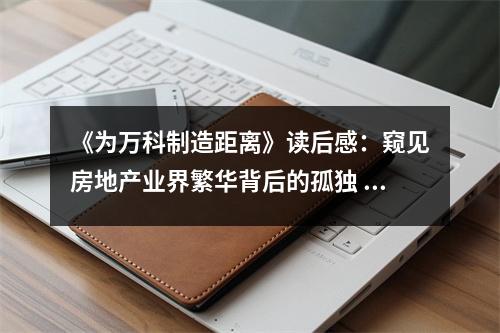 《為萬科制造距離》讀后感：窺見房地產(chǎn)業(yè)界繁華背后的孤獨 (1000字)
