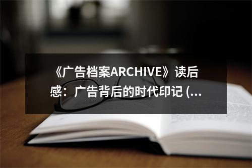 《廣告檔案ARCHIVE》讀后感：廣告背后的時(shí)代印記 (700字)