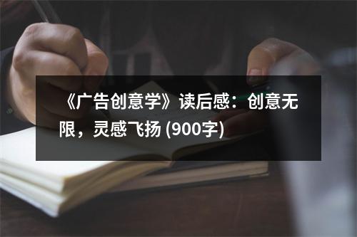 《廣告創(chuàng)意學(xué)》讀后感：創(chuàng)意無(wú)限，靈感飛揚(yáng) (900字)