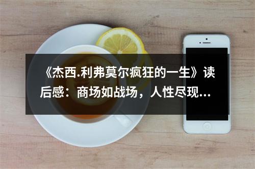 《杰西.利弗莫爾瘋狂的一生》讀后感：商場如戰(zhàn)場，人性盡現(xiàn) (850字)