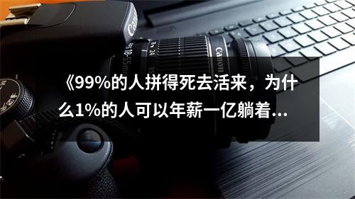 《99%的人拼得死去活來，為什么1%的人可以年薪一億躺著賺？》讀后感：探尋財富背后的秘密，心生敬畏 (750字)