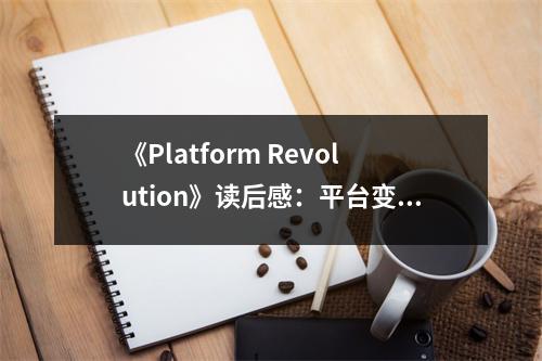 《Platform Revolution》讀后感：平臺變革，重塑商業(yè)世界 (1150字)