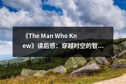 《The Man Who Knew》讀后感：穿越時(shí)空的智慧之約 (750字)