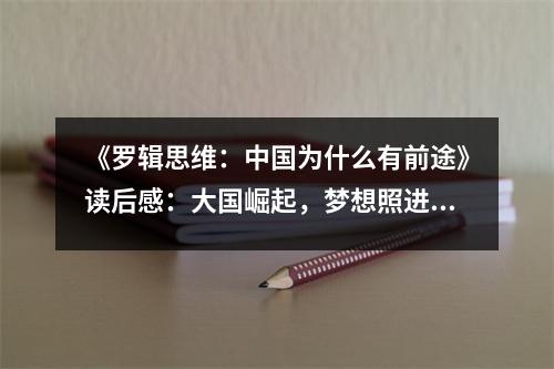 《羅輯思維：中國為什么有前途》讀后感：大國崛起，夢想照進(jìn)現(xiàn)實(shí) (950字)