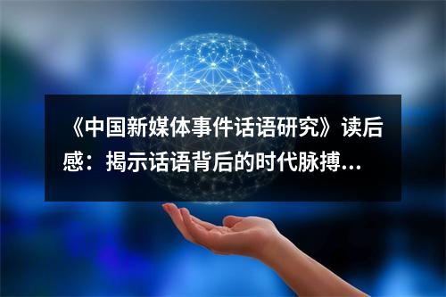 《中國新媒體事件話語研究》讀后感：揭示話語背后的時(shí)代脈搏 (1100字)