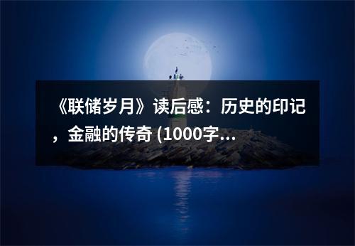 《聯(lián)儲歲月》讀后感：歷史的印記，金融的傳奇 (1000字)