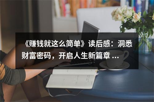 《賺錢就這么簡(jiǎn)單》讀后感：洞悉財(cái)富密碼，開啟人生新篇章 (850字)