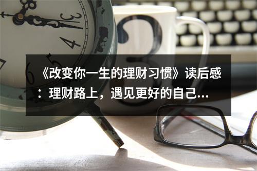 《改變你一生的理財(cái)習(xí)慣》讀后感：理財(cái)路上，遇見更好的自己 (800字)