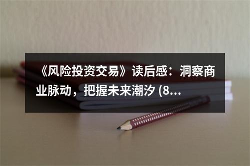 《風(fēng)險(xiǎn)投資交易》讀后感：洞察商業(yè)脈動，把握未來潮汐 (850字)