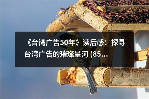 《臺灣廣告50年》讀后感：探尋臺灣廣告的璀璨星河 (850字)