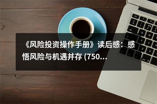 《風(fēng)險投資操作手冊》讀后感：感悟風(fēng)險與機遇并存 (750字)