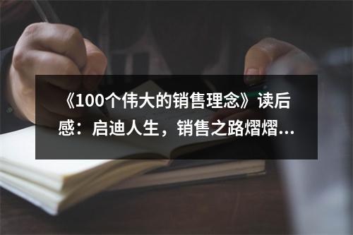 《100個偉大的銷售理念》讀后感：啟迪人生，銷售之路熠熠生輝 (800字)