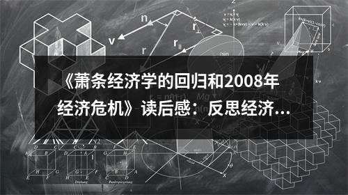 《蕭條經(jīng)濟(jì)學(xué)的回歸和2008年經(jīng)濟(jì)危機》讀后感：反思經(jīng)濟(jì)巨浪中的冷靜智慧 (750字)
