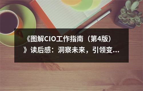 《圖解CIO工作指南（第4版）》讀后感：洞察未來，引領變革 (1000字)