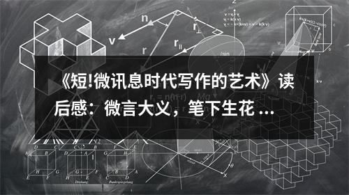 《短!微訊息時(shí)代寫作的藝術(shù)》讀后感：微言大義，筆下生花 (800字)
