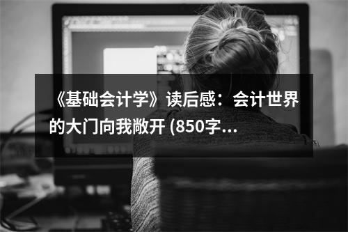 《基礎會計學》讀后感：會計世界的大門向我敞開 (850字)