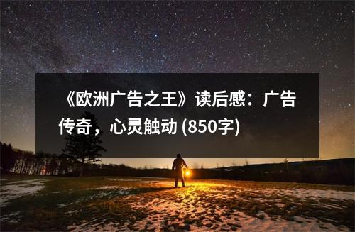 《歐洲廣告之王》讀后感：廣告?zhèn)髌?，心靈觸動(dòng) (850字)