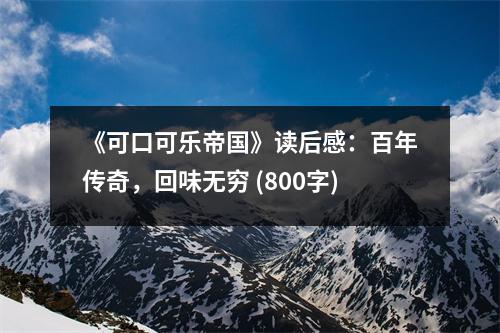 《可口可樂(lè)帝國(guó)》讀后感：百年傳奇，回味無(wú)窮 (800字)