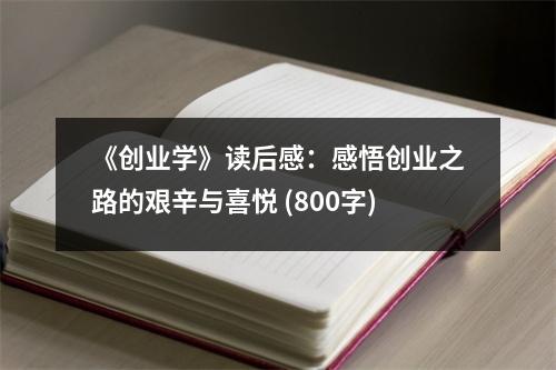 《創(chuàng)業(yè)學(xué)》讀后感：感悟創(chuàng)業(yè)之路的艱辛與喜悅 (800字)