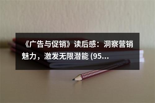 《廣告與促銷(xiāo)》讀后感：洞察營(yíng)銷(xiāo)魅力，激發(fā)無(wú)限潛能 (950字)