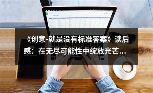 《創(chuàng)意-就是沒(méi)有標(biāo)準(zhǔn)答案》讀后感：在無(wú)盡可能性中綻放光芒 (700字)